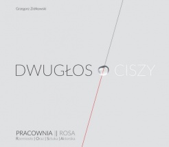 Grzegorz Ziółkowski: Dwugłos O CISZY, Instytut im. Jerzego Grotowskiego, Wrocław 2016