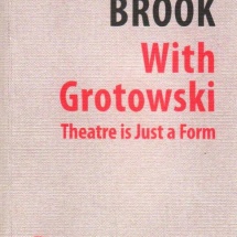 Peter Brook: With Grotowski: Theatre is Just a Form, pod red. Georges’a Banu, Grzegorza Ziółkowskiego i Paula Allaina, Instytut im. Jerzego Grotowskiego, Wrocław 2009 Peter Brook: With Grotowski: Theatre is Just a Form, pod red. Georges’a Banu, Grzegorza Ziółkowskiego i Paula Allaina, Instytut im. Jerzego Grotowskiego, Wrocław 2009